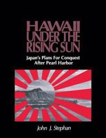 Hawaii Under the Rising Sun: Japan's Plans for Conquest After Pearl Harbor 082480872X Book Cover