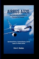 Airbus A320: The Fly-by-Wire Revolution of Commercial Aviation: Operational History, Technical Mastery, and the Legacy of a Modern Airliner B0G7F8NRLD Book Cover