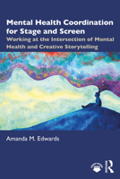 Mental Health Coordination for Stage and Screen: Working at the Intersection of Mental Health and Creative Storytelling 1041070179 Book Cover