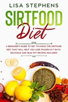 Sirtfood Diet: A Beginner’s Guide to get to know the Sirtfood Diet that will help you lose Pounds in 7 Days. Delicious and Healthy Recipes included. B08FKWQWD5 Book Cover