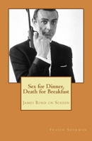 Sex for Dinner, Death for Breakfast: James Bond on Screen 1545074909 Book Cover