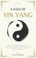 A Wave of Yin Yang: 27 Stories Inspired by Taoism, Chinese Philosophy, and Feng Shui to Better Understand the Opposing Forces Within Us (Garden of Stillness) B0GJL71XYF Book Cover