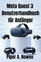 Meta Quest 3 Benutzerhandbuch für Anfänger: Schritt-für-Schritt-Anleitung zu Einrichtung, Navigation, Gaming, Zubehör, Mixed Reality und ... Senioren und neue Benutzer (German Edition) B0FPVZ6SS5 Book Cover