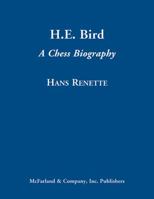 H.E. Bird: A Chess Biography with 1,198 Games 0786475781 Book Cover