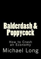 Balderdash & Poppycock: How to Crash an Economy 1499727690 Book Cover