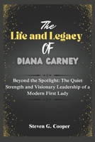 The Life and legacy of Diana Carney: Beyond the Spotlight: The Quiet Strength and Visionary Leadership of a Modern First Lady B0F281K4R4 Book Cover