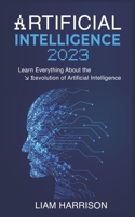 Artificial Intelligence 2023: Learn Everything About the Revolution of Artificial Intelligence. B0CJ47SVPH Book Cover