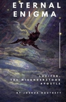 Eternal Enigma: Lucifer The Misunderstood Apostle B0F57H3V1B Book Cover