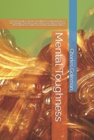 Mental Toughness: A Practical Guide To Master Your Mindset, Control and Choose Your Thoughts. Get Out Of Your Comfort Zone and Create New Mental Models to Fulfill Your Potential and Build Resilience B084DFYJY9 Book Cover