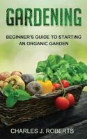 Gardening: Beginner's Guide to Starting an Organic Garden 1530820324 Book Cover