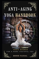The Anti-Aging Yoga Handbook: Ancient Indian Yogic Asanas a More Youthful You B0C47Q1JL6 Book Cover