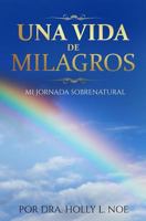 Una Vida de Milagros: Mi Jornada Sobrenatur 1548007285 Book Cover