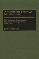 A Communist Front at Mid-Century: The American Committee for Protection of Foreign Born, 1933-1959 0275973263 Book Cover