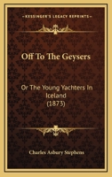 Off to the Geysers; or, The Young Yachters in Iceland, as Recorded by "Wade" 1018014047 Book Cover