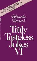 Blanche Knott's Truly Tasteless Jokes VI (Truly Tasteless Jokes) 0312903618 Book Cover