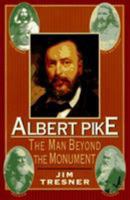 Albert Pike: The Man Behind the Monument 0871317915 Book Cover