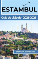 Guía de viaje de Estambul 2025-2026: Un viaje a través de imperios antiguos, rituales cotidianos y la encrucijada de Europa y Asia, diseñado para viajeros curiosos. (Spanish Edition) B0F6JMC3S7 Book Cover
