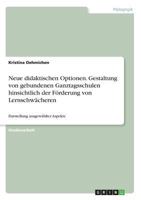 Neue didaktischen Optionen. Gestaltung von gebundenen Ganztagsschulen hinsichtlich der F�rderung von Lernschw�cheren: Darstellung ausgew�hlter Aspekte 3640452305 Book Cover