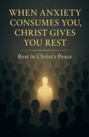 When Anxiety Consumes You, Christ Gives You Rest B0G45PP7B8 Book Cover