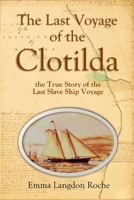 The Last Voyage of the Clotilda, the True Story of the Last Slave Ship Voyage 1387870084 Book Cover