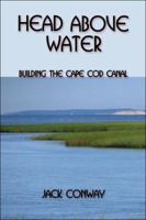 Head Above Water: Building the Cape Cod Canal 1413758290 Book Cover