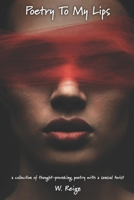 Poetry To My Lips: Poetic Stories Reflecting on Love, Lust, Confusion, and Clarity. B0F1ZKS9MC Book Cover
