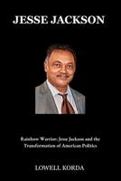 Jesse Jackson: Rainbow Warrior: Jesse Jackson and the Transformation of American Politics B0FHJRZCQY Book Cover