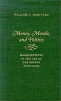 Money, Morals, and Politics: Massachusetts in the Age of the Boston Associates 1555534899 Book Cover