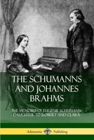 The Schumanns and Johannes Brahms: The Memoirs of Eugenie Schumann, Daughter to Robert and Clara 0359747779 Book Cover