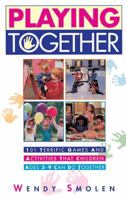 Playing Together: 101 Terrific Games and Activities That Children Ages Three to Nine Can Do Together 068480249X Book Cover