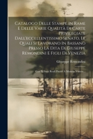 Catalogo Delle Stampe In Rame E Delle Varie Qualità Di Carte Privilegiate Dall'eccellentissimo Senato, Le Quali Si Lavorano In Bassano Presso La Dita 1021376361 Book Cover