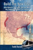 Build The New City: How America Can Create Jobs and Meet The Challenges of The 21st Century 0578113090 Book Cover