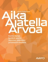 Aika Ajatella Arvoa: - Kuinka löytää kestävä suunta ihmisten, päätösten ja kulttuurin keskellä 9528011195 Book Cover