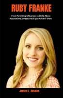 Ruby Franke: From Parenting Influencer to Child Abuse Accusations, arrest and all you need to know B0CH2CZ1GH Book Cover