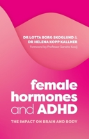 The Female Brain, ADHD and Hormones Across Life: Empowerment Through Knowledge and Self-Awareness 1805012770 Book Cover