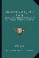 Memoirs Of Queen Anne: Being A Complete Supplement To The History Of Her Reign 1166187330 Book Cover