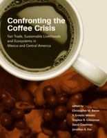 Confronting the Coffee Crisis: Fair Trade, Sustainable Livelihoods and Ecosystems in Mexico and Central America (Food, Health, and the Environment) 0262524805 Book Cover