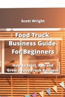 Food Truck Business Guide For Beginners: How to Start, Run and Grow a Food Truck Business 9954007318 Book Cover