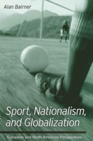 Sport, Nationalism, and Globalization: European and North American Perspectives (Suny Series in National Identities) 0791449122 Book Cover