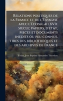 Relations politiques de la France et de l'Espagne avec l'Ecosse au XVIe siecle; papiers, d'etat, pieces et documents inedits ou peu connus, tires des ... et des archives de France (French Edition) 1024187098 Book Cover