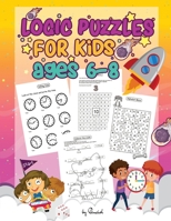 Logic Puzzles for Kids Ages 6-8: A fun educational brain games workbook for first graders with solutions: Brain teasers, math, addition, time, word scramble, sum search, etc - 1st grade workbooks 5431974602 Book Cover