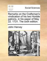 Remarks on the Craftsman's vindication of his two Honble patrons, in his paper of May 22, 1731. The eighth edition. 1342133021 Book Cover