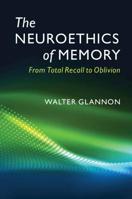 The Neuroethics of Memory: From Total Recall to Oblivion 1107131979 Book Cover