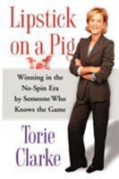 Lipstick on a Pig : Winning In the No-Spin Era by Someone Who Knows the Game 0743271173 Book Cover