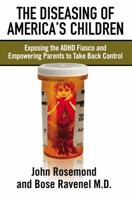 The Diseasing of America's Children: Exposing the ADHD Fiasco and Empowering Parents to Take Back Control 0785297472 Book Cover