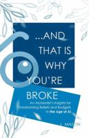 And That Is Why You're Broke: An Alchemist's Insights for Transforming Beliefs and Budgets in the Age of AI 1964486009 Book Cover