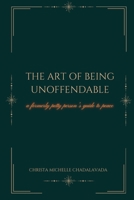 THE ART OF BEING UNOFFENDABLE: A FORMERLY PETTY PERSON’S GUIDE TO PEACE B0HC42FXGY Book Cover