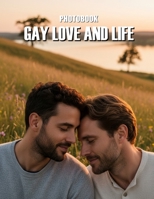 Gay Love and Life Photobook: Celebrate Authentic Moments And Shared Journeys Through This Beautiful Collection Of Gay Intimacy And Joy B0GT4LPC4Q Book Cover