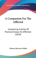 A Companion For The Afflicted: Comprising A Series Of Practical Essays On Affliction 1164926861 Book Cover