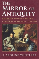 The Mirror of Antiquity: American Women and the Classical Tradition, 1750-1900 0801475791 Book Cover